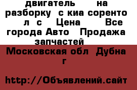 двигатель D4CB на разборку. с киа соренто 139 л. с. › Цена ­ 1 - Все города Авто » Продажа запчастей   . Московская обл.,Дубна г.